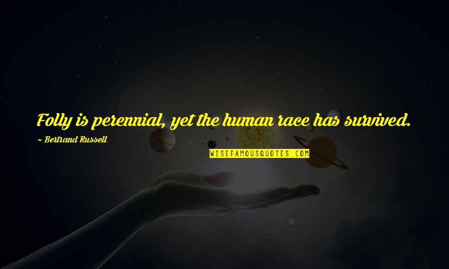 Thowra Song Quotes By Bertrand Russell: Folly is perennial, yet the human race has Thowra Song Quotes By Bertrand Russell: Folly is perennial, yet the human race has