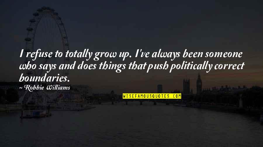 Thowral Quotes By Robbie Williams: I refuse to totally grow up. I've always