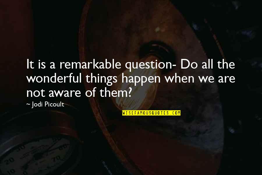 Thowra's Quotes By Jodi Picoult: It is a remarkable question- Do all the