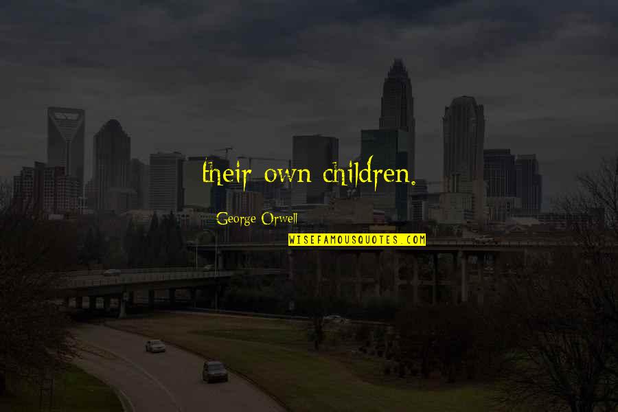 Thowsen Quotes By George Orwell: their own children.