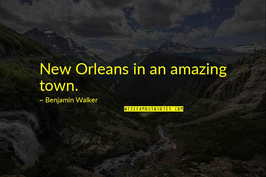 Thoygh Quotes By Benjamin Walker: New Orleans in an amazing town.