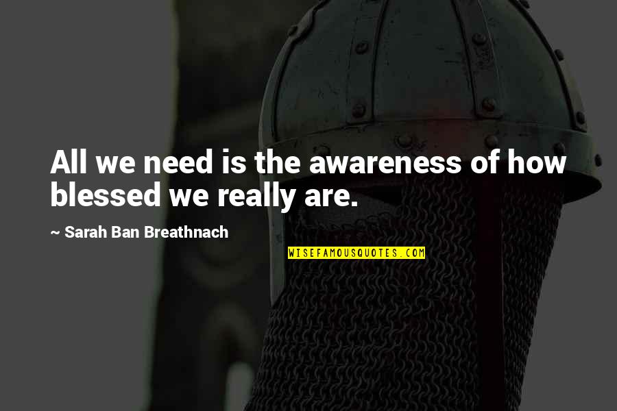 Thoze Quotes By Sarah Ban Breathnach: All we need is the awareness of how