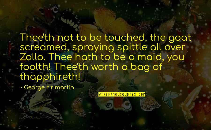 Th'poor Quotes By George R R Martin: Thee'th not to be touched, the goat screamed, Th'poor Quotes By George R R Martin: Thee'th not to be touched, the goat screamed,