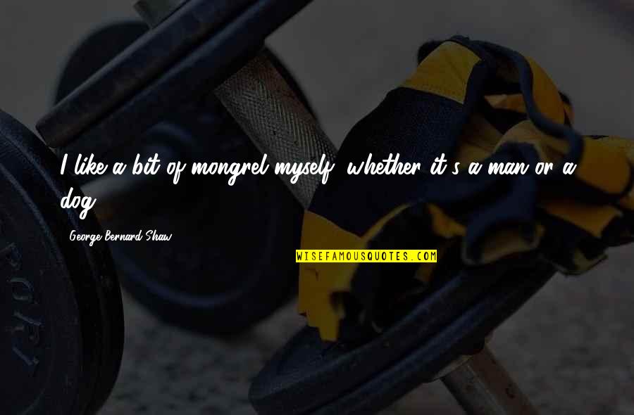 Thrain Quotes By George Bernard Shaw: I like a bit of mongrel myself, whether