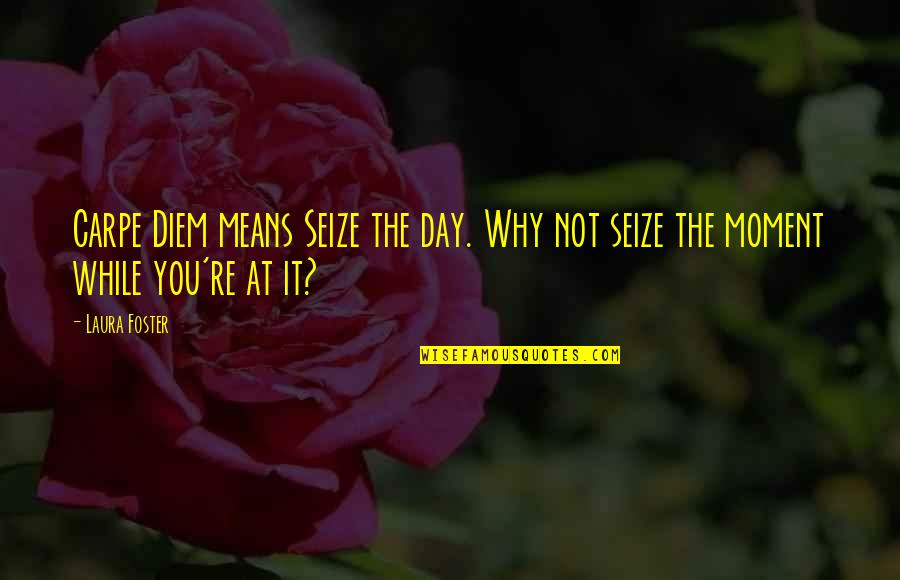 Thraldom Video Quotes By Laura Foster: Carpe Diem means Seize the day. Why not