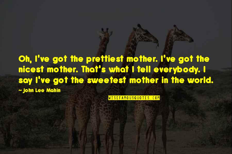 Thralldom Quotes By John Lee Mahin: Oh, I've got the prettiest mother. I've got Thralldom Quotes By John Lee Mahin: Oh, I've got the prettiest mother. I've got