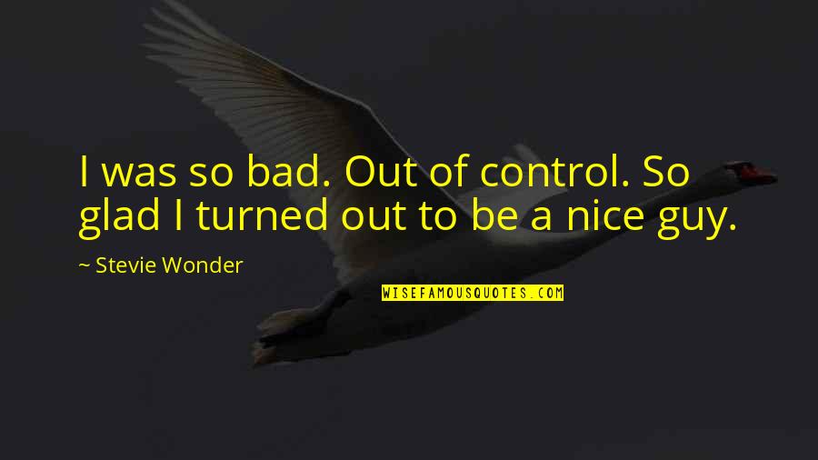 Thralldom Quotes By Stevie Wonder: I was so bad. Out of control. So