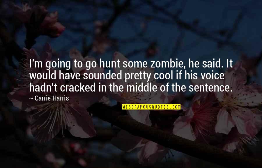 Thranduil Wife Quotes By Carrie Harris: I'm going to go hunt some zombie, he