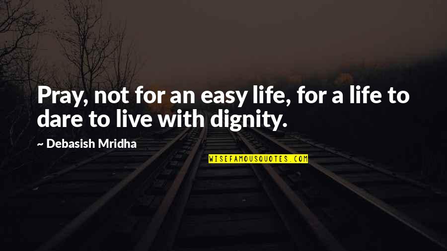 Thrashed Quotes By Debasish Mridha: Pray, not for an easy life, for a