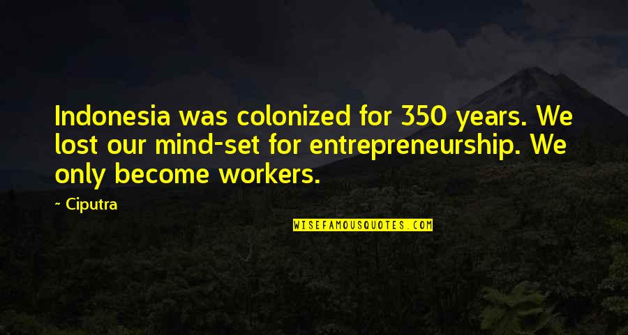 Thrashin Quotes By Ciputra: Indonesia was colonized for 350 years. We lost