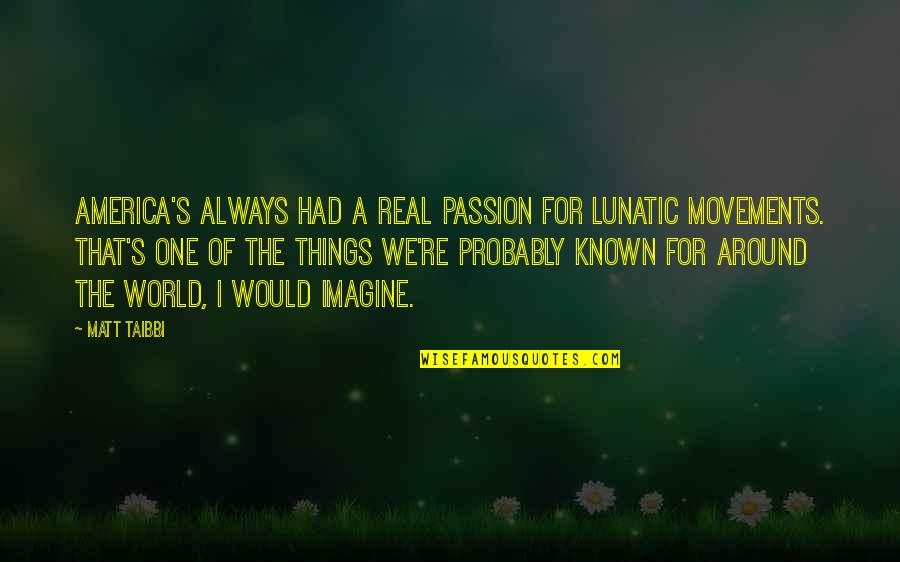 Thrashin Quotes By Matt Taibbi: America's always had a real passion for lunatic