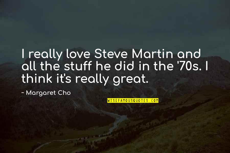 Thrashing In Os Quotes By Margaret Cho: I really love Steve Martin and all the