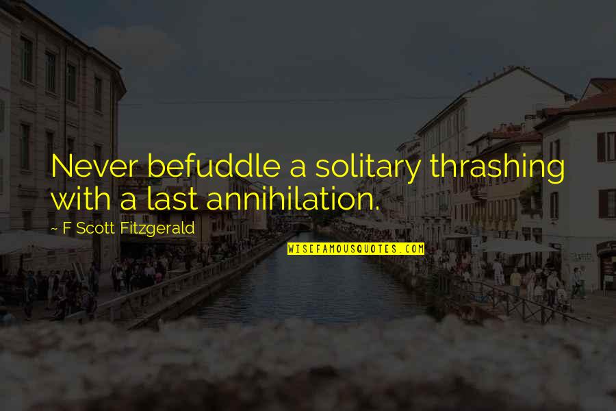 Thrashing Quotes By F Scott Fitzgerald: Never befuddle a solitary thrashing with a last