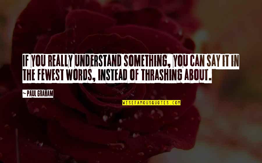 Thrashing Quotes By Paul Graham: If you really understand something, you can say