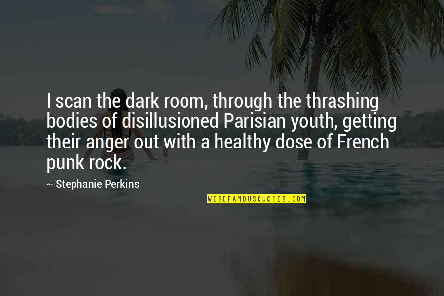 Thrashing Quotes By Stephanie Perkins: I scan the dark room, through the thrashing