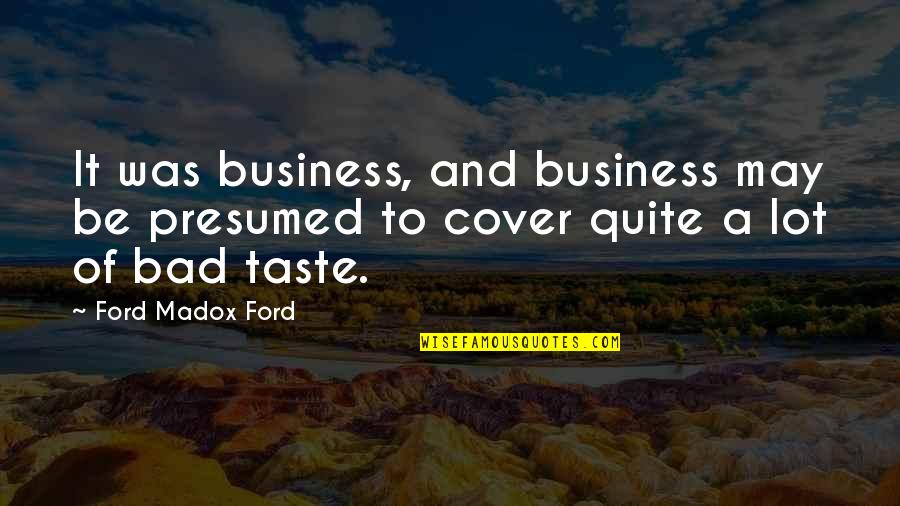 Thraso Quotes By Ford Madox Ford: It was business, and business may be presumed