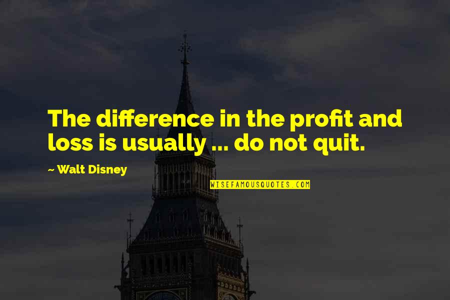 Thraso Quotes By Walt Disney: The difference in the profit and loss is