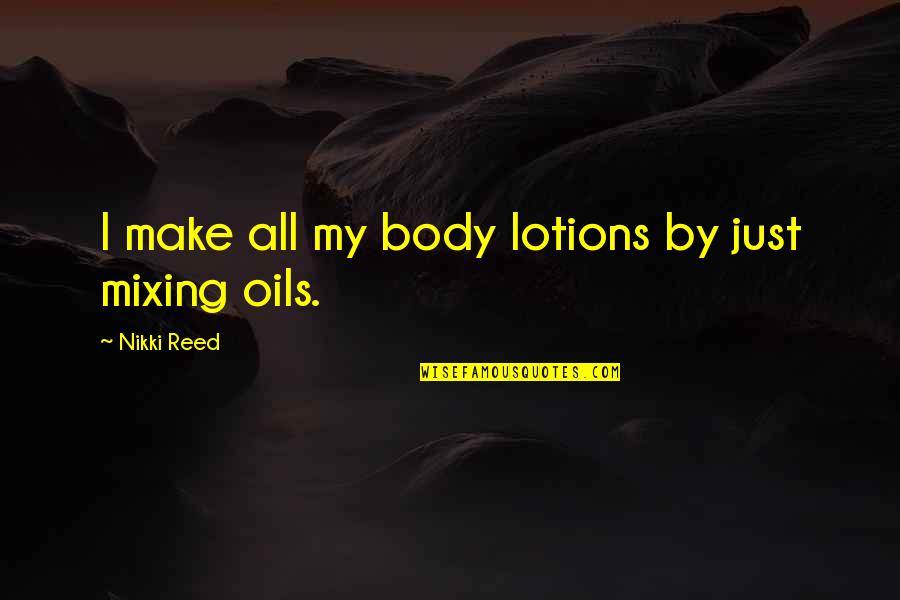 Thrasonical Quotes By Nikki Reed: I make all my body lotions by just