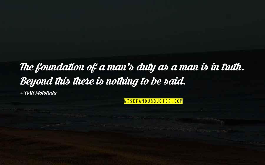 Thrasonical Quotes By Torii Mototada: The foundation of a man's duty as a