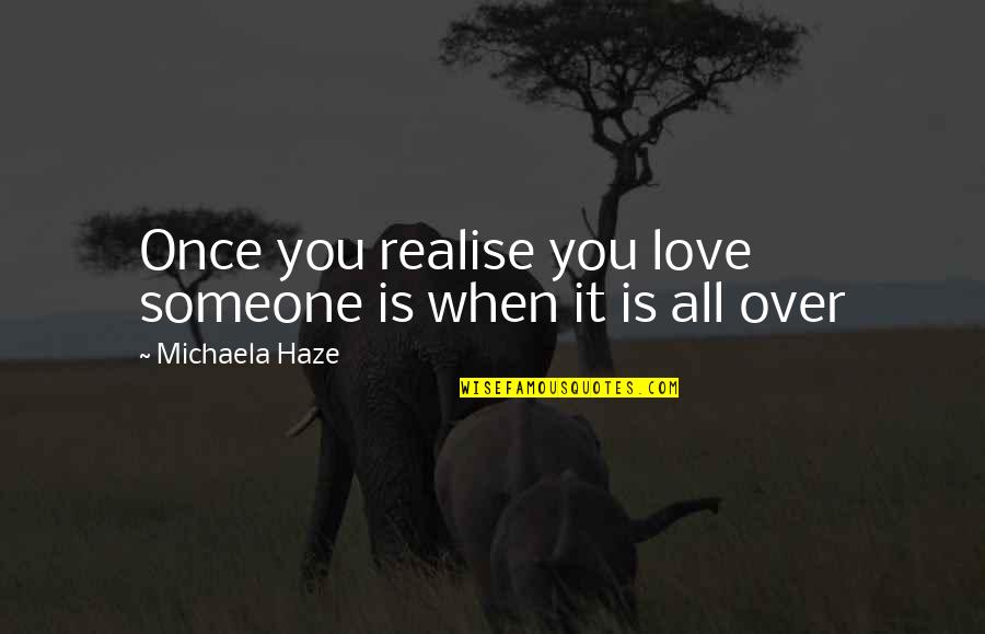 Thrasos Innovation Quotes By Michaela Haze: Once you realise you love someone is when Thrasos Innovation Quotes By Michaela Haze: Once you realise you love someone is when