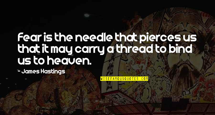 Thread And Needle Quotes By James Hastings: Fear is the needle that pierces us that