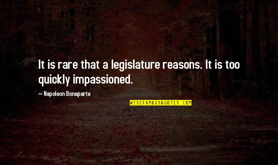 Thread Count Quotes By Napoleon Bonaparte: It is rare that a legislature reasons. It