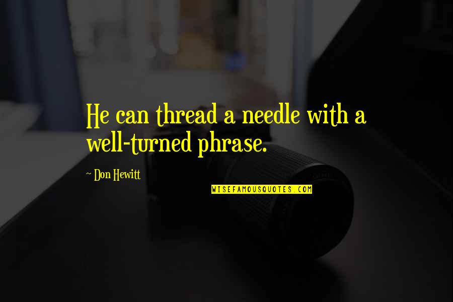 Thread Needle Quotes By Don Hewitt: He can thread a needle with a well-turned
