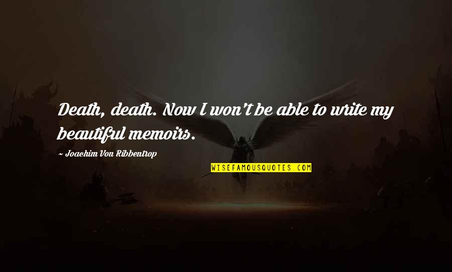 Threadbare Clothing Quotes By Joachim Von Ribbentrop: Death, death. Now I won't be able to Threadbare Clothing Quotes By Joachim Von Ribbentrop: Death, death. Now I won't be able to