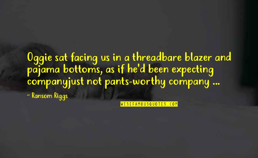 Threadbare Quotes By Ransom Riggs: Oggie sat facing us in a threadbare blazer