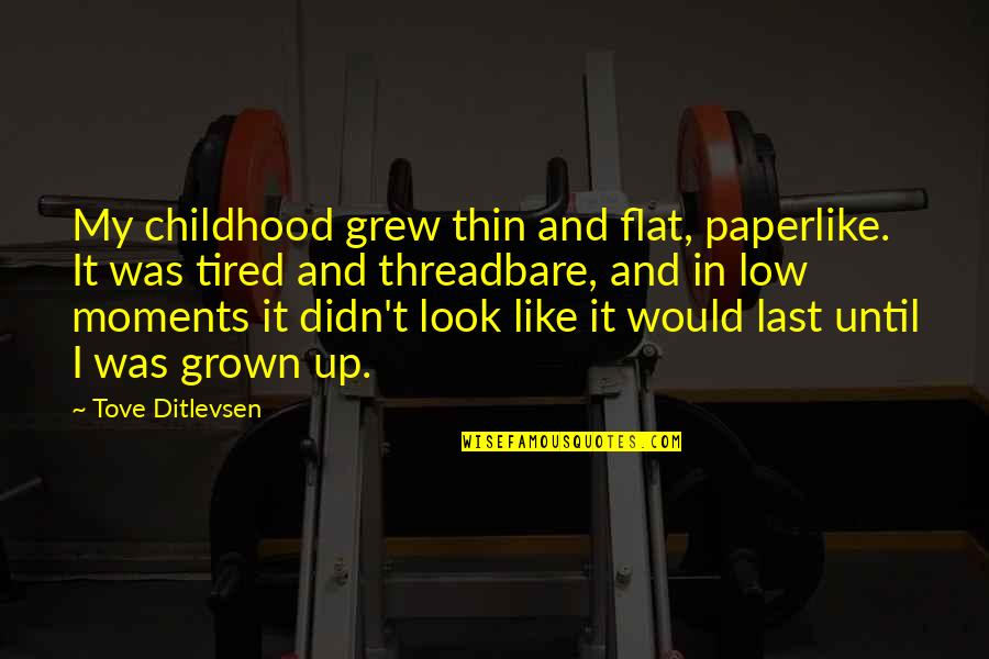 Threadbare Quotes By Tove Ditlevsen: My childhood grew thin and flat, paperlike. It