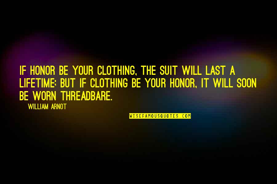 Threadbare Quotes By William Arnot: If honor be your clothing, the suit will