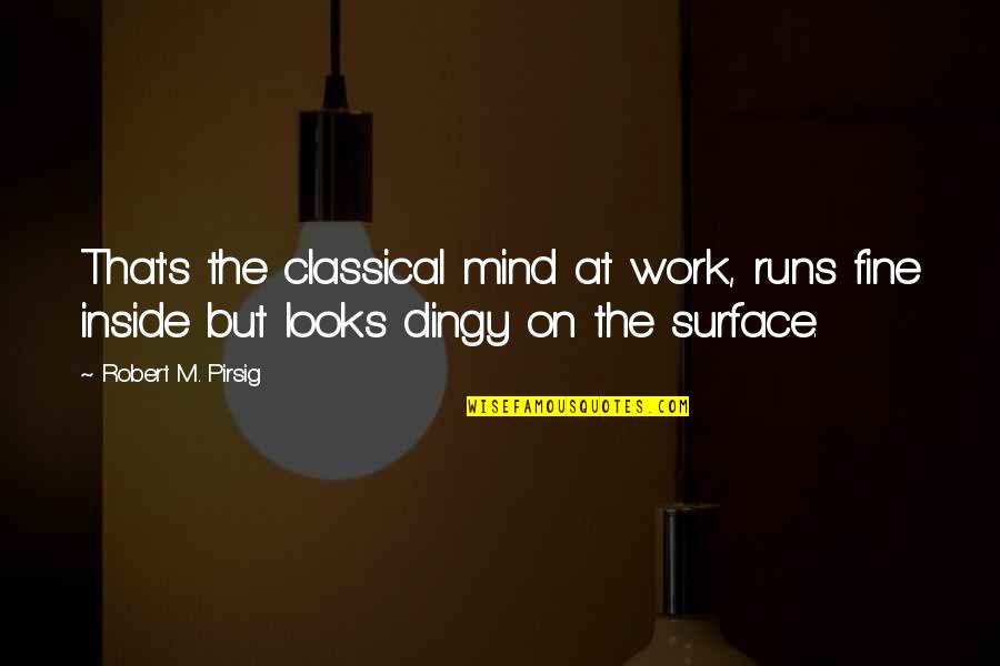 Threadgill Memorial Services Quotes By Robert M. Pirsig: That's the classical mind at work, runs fine
