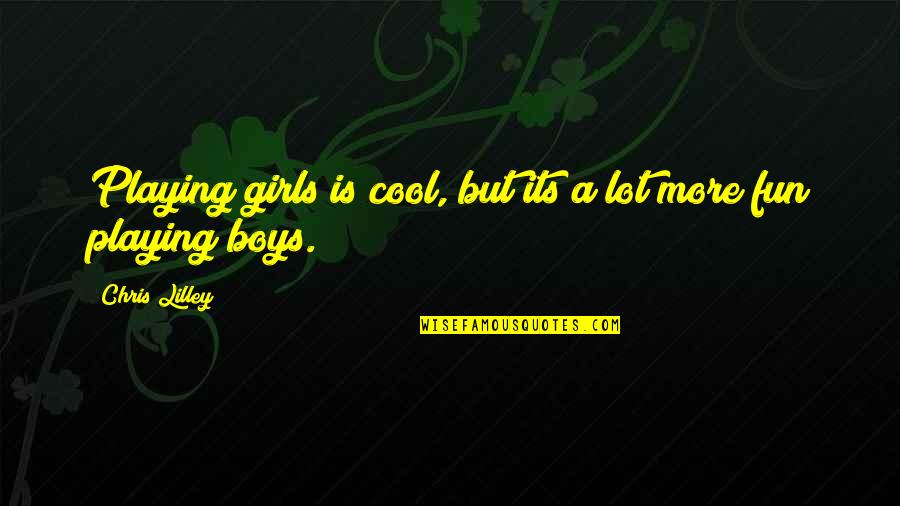 Threadgold Cypress Quotes By Chris Lilley: Playing girls is cool, but its a lot Threadgold Cypress Quotes By Chris Lilley: Playing girls is cool, but its a lot