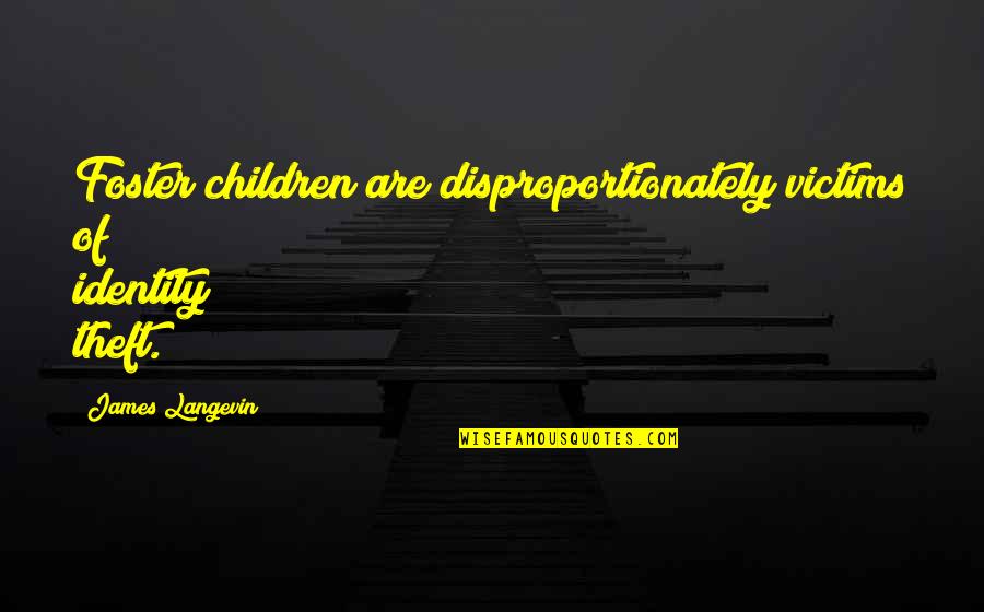 Threadgold Cypress Quotes By James Langevin: Foster children are disproportionately victims of identity theft. Threadgold Cypress Quotes By James Langevin: Foster children are disproportionately victims of identity theft.