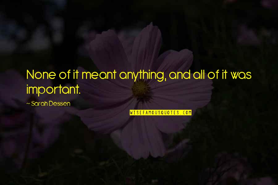 Threadgold Cypress Quotes By Sarah Dessen: None of it meant anything, and all of Threadgold Cypress Quotes By Sarah Dessen: None of it meant anything, and all of