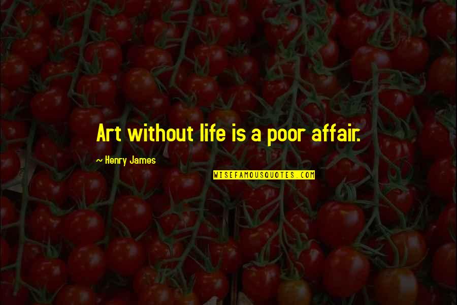 Threadless Artist Quotes By Henry James: Art without life is a poor affair. Threadless Artist Quotes By Henry James: Art without life is a poor affair.