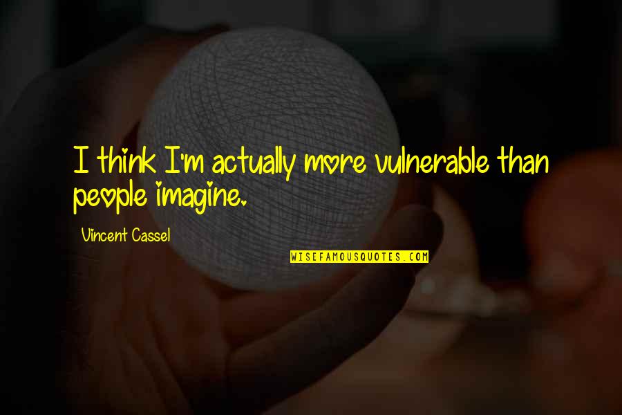 Threads Movie Quotes By Vincent Cassel: I think I'm actually more vulnerable than people Threads Movie Quotes By Vincent Cassel: I think I'm actually more vulnerable than people