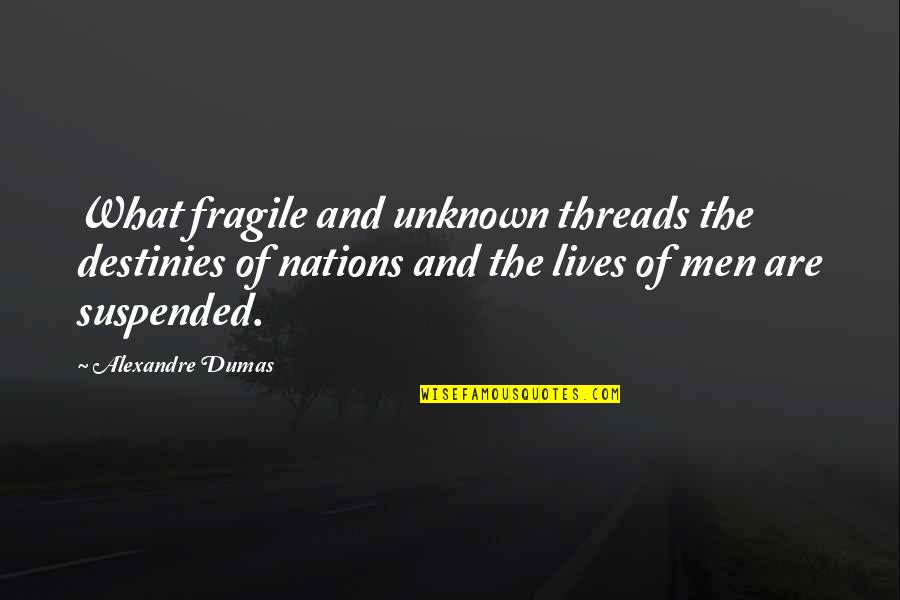 Threads Quotes By Alexandre Dumas: What fragile and unknown threads the destinies of