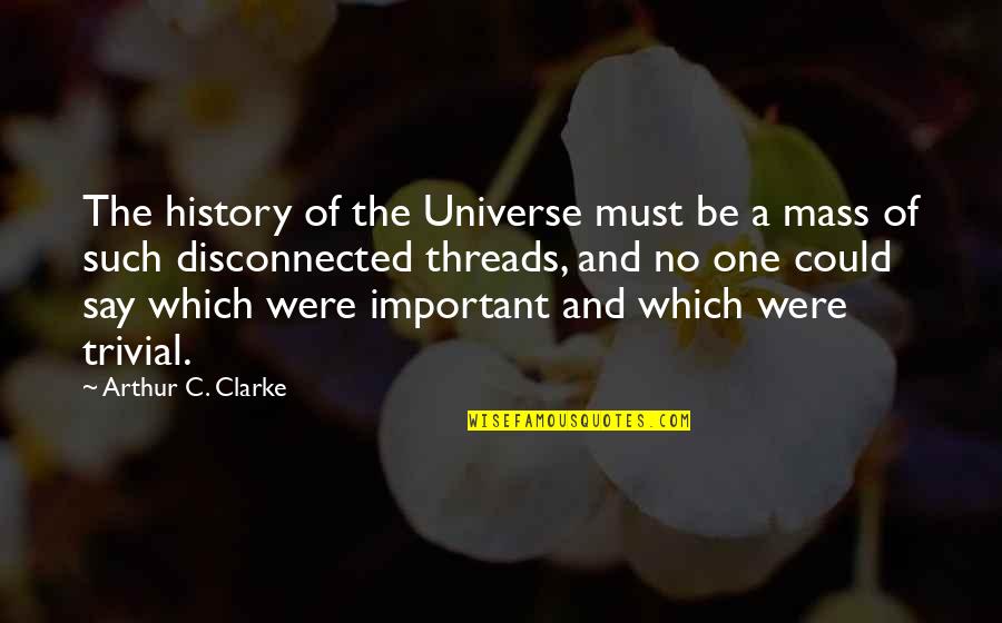 Threads Quotes By Arthur C. Clarke: The history of the Universe must be a