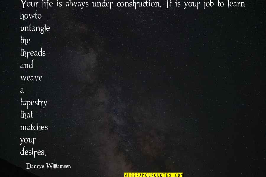 Threads Quotes By Dannye Williamsen: Your life is always under construction. It is