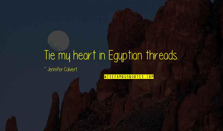 Threads Quotes By Jennifer Calvert: Tie my heart in Egyptian threads.