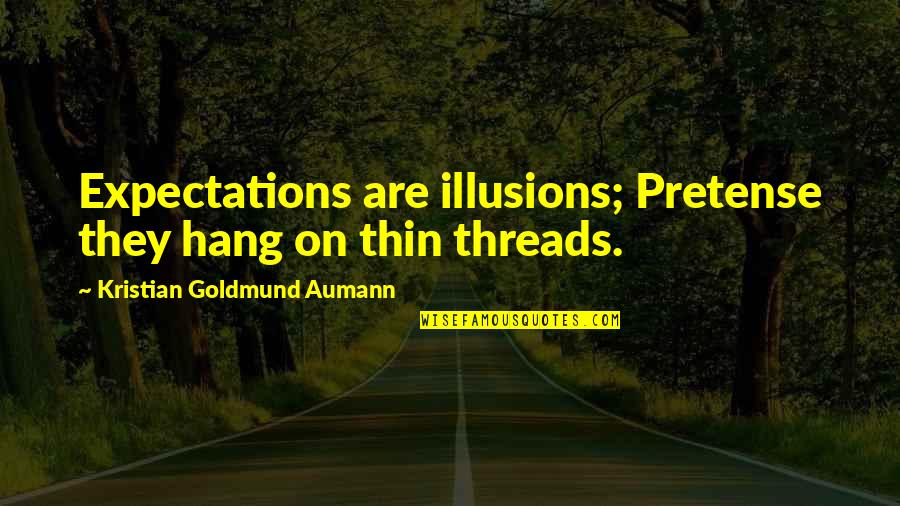 Threads Quotes By Kristian Goldmund Aumann: Expectations are illusions; Pretense they hang on thin