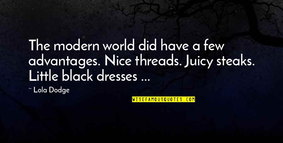Threads Quotes By Lola Dodge: The modern world did have a few advantages.