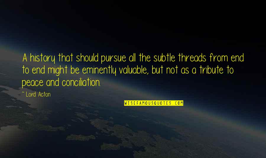 Threads Quotes By Lord Acton: A history that should pursue all the subtle