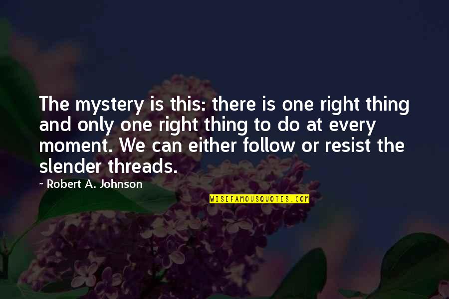 Threads Quotes By Robert A. Johnson: The mystery is this: there is one right