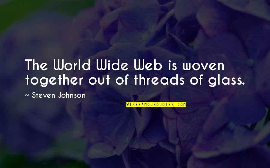 Threads Quotes By Steven Johnson: The World Wide Web is woven together out