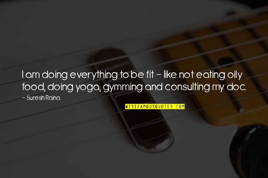 Thready Bears Quotes By Suresh Raina: I am doing everything to be fit - Thready Bears Quotes By Suresh Raina: I am doing everything to be fit -