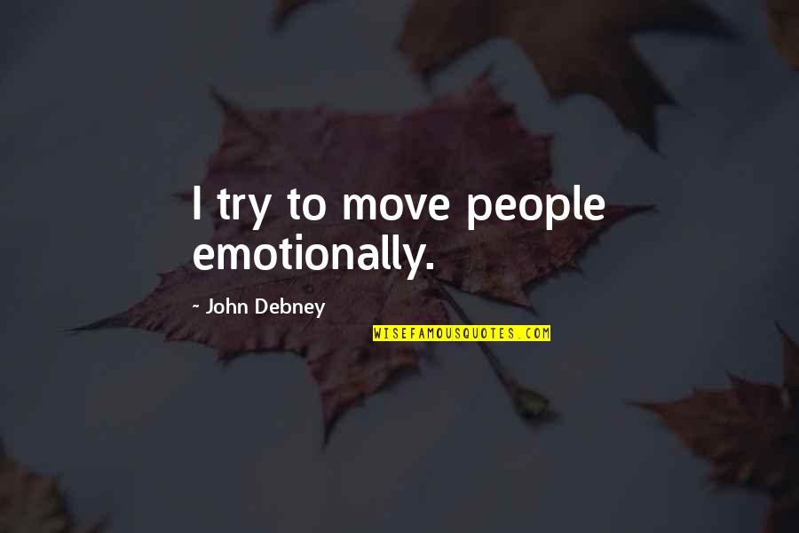 Thready Heartbeat Quotes By John Debney: I try to move people emotionally. Thready Heartbeat Quotes By John Debney: I try to move people emotionally.