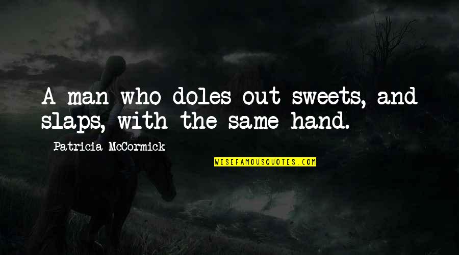 Thready Heartbeat Quotes By Patricia McCormick: A man who doles out sweets, and slaps, Thready Heartbeat Quotes By Patricia McCormick: A man who doles out sweets, and slaps,