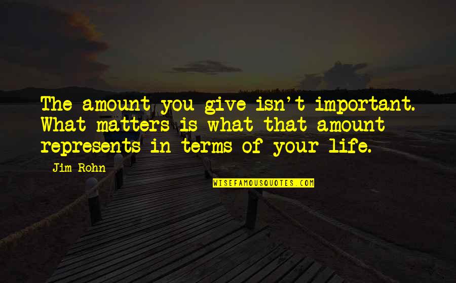 Thready Or Knot Quotes By Jim Rohn: The amount you give isn't important. What matters